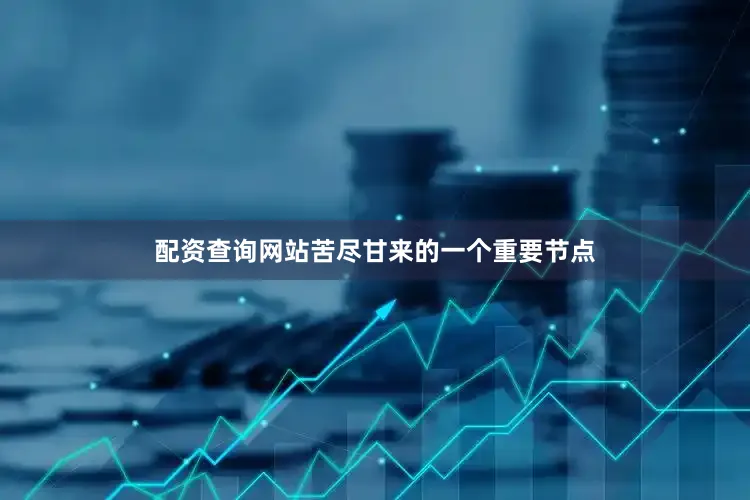 配资查询网站苦尽甘来的一个重要节点