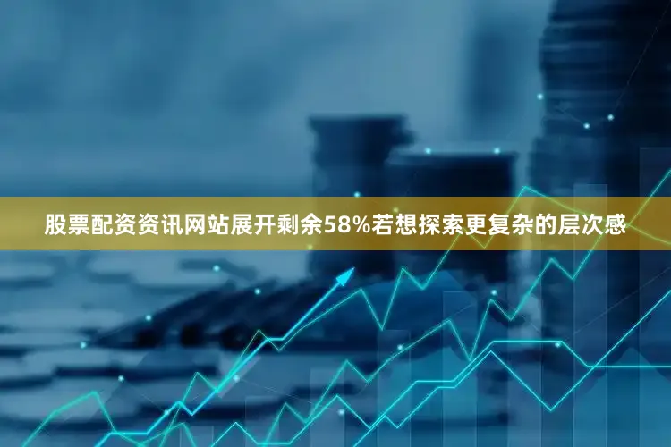股票配资资讯网站展开剩余58%若想探索更复杂的层次感