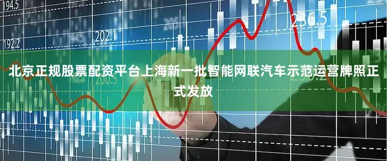 北京正规股票配资平台上海新一批智能网联汽车示范运营牌照正式发放