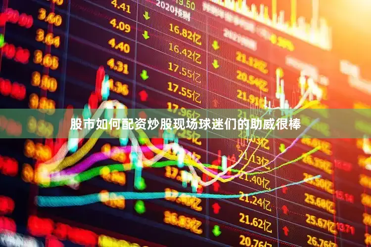 股市如何配资炒股现场球迷们的助威很棒