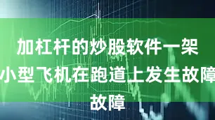 加杠杆的炒股软件一架小型飞机在跑道上发生故障